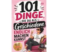 101 Dinge, die du als Geschiedene endlich machen kannst!