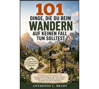 101 Dinge, die du beim Wandern auf keinen Fall tun solltest: Wo Gipfelglück auf Wanderwahnsinn trifft: Das lustige Buch für Wanderer voller Pannen, ... macht - das perfekte Geschenk für Wanderfans