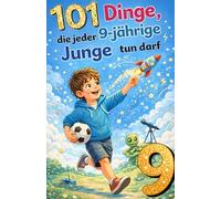 101 Dinge, die jeder 9-jährige Junge tun darf: Das inspirierende Geburtstagsgeschenk zum 9. Geburtstag - voller Mut, Freude und liebevoller Gedanken (Wachsen mit Selbstvertrauen)