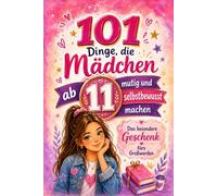 101 Dinge, die Mädchen ab 11 mutig und selbstbewusst machen: Das besondere Geschenk fürs Großwerden - mit liebevollen Gedanken für innere Stärke, mehr Selbstvertrauen und Selbstliebe