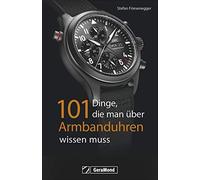 101 Dinge, die man über Armbanduhren wissen muss