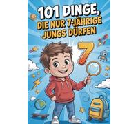 101 Dinge, die nur 7-jährige Jungs dürfen: Das besondere Geschenk zum 7. Geburtstag oder einfach so - voller lustiger, mutmachender und fröhlicher Gedanken