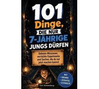 101 Dinge, die nur 7-jährige Jungs dürfen: Geheim-Missionen, verrückte Experimente und Sachen, die du nur jetzt machen kannst