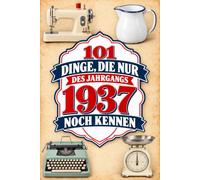 101 Dinge, die nur der Jahrgang 1937 noch kennen: Eine nostalgische Zeitreise voller Erinnerungen - Das besondere Geburtstagsgeschenk für Frauen und Männer
