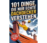 101 Dinge, die nur echte Dachdecker verstehen: Das lustige Geschenkbuch mit Überlebenstipps für den täglichen Wahnsinn zwischen Dachschaden und Dauerregen