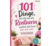 101 Dinge, für die du als Rentnerin endlich Zeit hast (oder auch nicht) | Ein kreatives Mitmachbuch für Frauen im Ruhestand für mehr Abwechslung und Lebensfreude