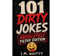 101 Dirty Jokes: Absolutely Filthy Edition