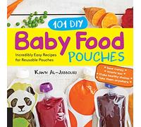 101 DIY Baby Food Pouches: Incredibly Easy Recipes for Reusable Pouches