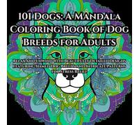 101 Dogs: A Mandala Coloring Book of Dog Breeds for Adults: Relax and Unwind with Beautifully Detailed Designs Featuring Named Dog Breeds and Intricate Patterns for Stress Relief