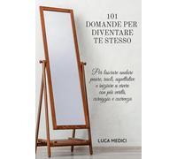 101 Domande per Diventare Te Stesso: Per lasciare andare paure, ruoli, aspettative e iniziare a vivere con più verità, coraggio e coerenza (Domande che contano)