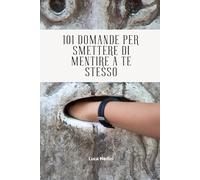 101 domande per smettere di mentire a te stesso: Per smascherare gli autoinganni con cui continui a rimandare la verità, le scelte e i cambiamenti che ... di dover affrontare. (Domande che contano)