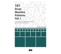 101 Drum Machine Patterns: Guía práctica de programación de beats para productores musicales