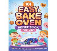101 Easy Bake Oven Recipe Book for Kids: Fun & Kid-Friendly Recipes to Learn Baking, Build Confidence & Create Delicious Treats, Cakes, Cookies, ... More for Young Chefs with Real Ingredients