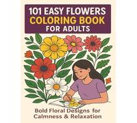 101 Easy Flowers Coloring Book for Adults: Bold Floral Designs for Calmness & Relaxation: A Soothing Stress Relief Coloring Book with Simple Blooms to Color for Mindfulness and Joy