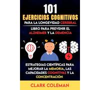 101 Ejercicios Cognitivos para la Longevidad Cerebral: Estrategias Científicas para Mejorar la Memoria, las Capacidades Cognitivas y la Concentración ... y la Demencia (self-help for brains)