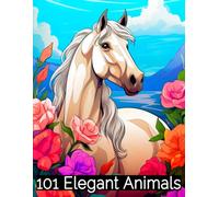 101 Elegant Animals: Explore 100+ Stunning Wildlife Sceneries: Adult Coloring Book with Ocean, Jungle, Forest, and Savanna Animals, Birds, and Animal Mandalas