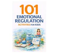 101 Emotional Regulation Activities for Kids: Simple Tools to Help Kids Calm Down, Manage Big Feelings, and Build Emotional Resilience (101 Families)