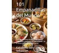 101 Empanadillas del Mundo: Las mejores recetas de dumplings, gyozas, empanadas y pastissets de todo el mundo · De la cocina tradicional a la alta cocina (Gastronomía con Historia)