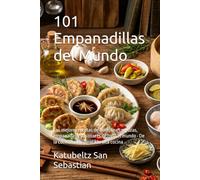 101 Empanadillas del Mundo: Las mejores recetas de dumplings, gyozas, empanadas y pastissets de todo el mundo · De la cocina tradicional a la alta cocina (Gastronomía con Historia)