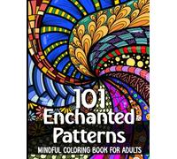 101 Enchanted Patterns - Coloring Book: Mindful Patterns Coloring Book for Adults / Stress Relieving Designs and Mandalas / Funny and Uplifting Quotes