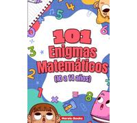 101 Enigmas Matemáticos para Niños (10 a 14 años): Desafíos Divertidos con Animales, Aventuras y Lógica: Retos de lógica, cálculo, pensamiento crítico y diversión para pequeños genios curiosos