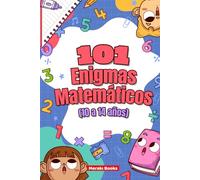 101 Enigmas Matemáticos para Niños (10 a 14 años): Desafíos Divertidos con Animales, Aventuras y Lógica: Retos de lógica, cálculo, pensamiento crítico y diversión para pequeños genios curiosos