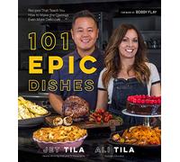 101 Epic Dishes: Recipes That Teach You How to Make the Classics Even More Delicious
