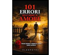 101 Errori delle donne in Amore: Perchè continui a perdere gli uomini (senza saperlo) (Codice Donna)