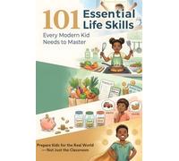 101 Essential Life Skills Every Modern Kid Needs to Master