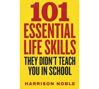 101 Essential Life Skills: They Didn’t Teach You in School