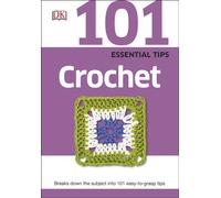 101 Essential Tips Crochet : Breaks Down the Subject into 101 Easy-to-Grasp Tips