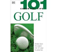 101 Essential Tips: Golf: Breaks Down the Subject into 101 Easy-to-Grasp Tips