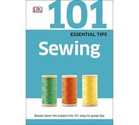101 Essential Tips Sewing: Everything you Need to Know about Basic Sewing; Sewing Machines, Patterns and More