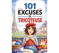 101 excuses de tricoteuse : Le livre cadeau humoristique pour les passionnées de tricot, plein d’autodérision et de moments dans lesquels toute tricoteuse se reconnaît