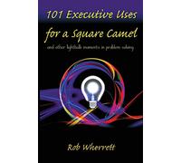101 Executive Uses for a Square Camel: and other lightbulb moments in problem solving