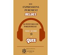 101 EXPRESSIONS PUREMENT BELGES: Le Petit Dico du Parler Belge - avec audios et quiz à trous