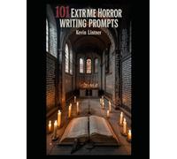 101 Extreme Horror Writing Prompts (101 Horror Writing Prompts Series)