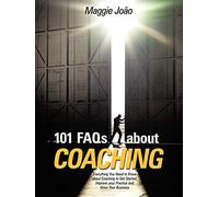 101 F.A.Q.s about Coaching: Everything you Need to Know about Coaching to get Started, Improve your Practice and Grow your Business: Everything You ... Improve Your Practice and Grow Your Business