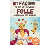 101 façons de ne pas devenir folle quand on est maman: Un livre drôle et déculpabilisant sur la maternité, la fatigue, la charge mentale et les petits ... maman - Anniversaire - Fête des Mères - Noël