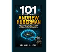 101 Facts About Andrew Huberman: Everything You Need to Know About the Neuroscientist Who’s Changing Brain Science