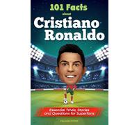 101 Facts About Cristiano Ronaldo - Essential Trivia, Stories, and Questions for Super Fans