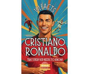101 Facts About Cristiano Ronaldo That Every Kid Needs to Know! Discover Fun Facts and Amazing Adventures of The World's Favorite Soccer Star: With ... Kids Book Gift for Young Ronaldo fans!