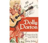 101 Facts About Dolly Parton - The Unofficial Kid and Teen Quiz & Trivia Guide to the Country Music Star