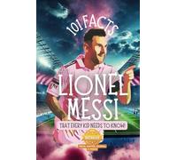 101 Facts About Lionel Messi That Every Kid Needs to Know!: Discover Fun Facts and Amazing Adventures of The World's Favorite Soccer Star: With Extra ... it's the perfect Lionel Messi book for kids!