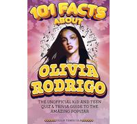 101 Facts About Olivia Rodrigo: The Unofficial Kid and Teen Quiz & Trivia Guide to the Amazing Popstar (101 Facts About Stars)