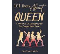 101 Facts About Queen: A Tribute To The Legendary Band That Changed Music Forever