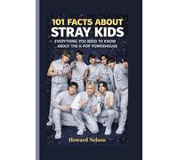 101 FACTS ABOUT STRAY KIDS: Everything You Need to Know About the K-Pop Powerhouse