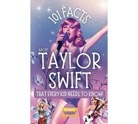101 Facts About Taylor Swift That Every Kid Needs to Know!: Discover Fun Facts and Amazing Adventures of Your Favorite Pop Star. With Extra Trivia, Quotes, Questions and Journal Sections!