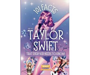 101 Facts About Taylor Swift That Every Kid Needs to Know!: Discover Fun Facts and Amazing Adventures of Your Favorite Pop Star. With Bonus Trivia, Quotes, Questions and Journal Sections!