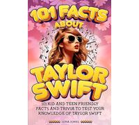 101 Facts About Taylor Swift: The Unofficial Kid and Teen Quiz & Trivia Guide to the Amazing Popstar (101 Facts About Stars)